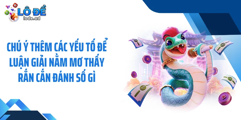 Chú ý thêm các yếu tố để luận giải nằm mơ thấy rắn cắn đánh số gì