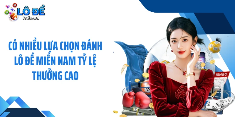 Có nhiều lựa chọn đánh lô đề miền Nam tỷ lệ thưởng cao