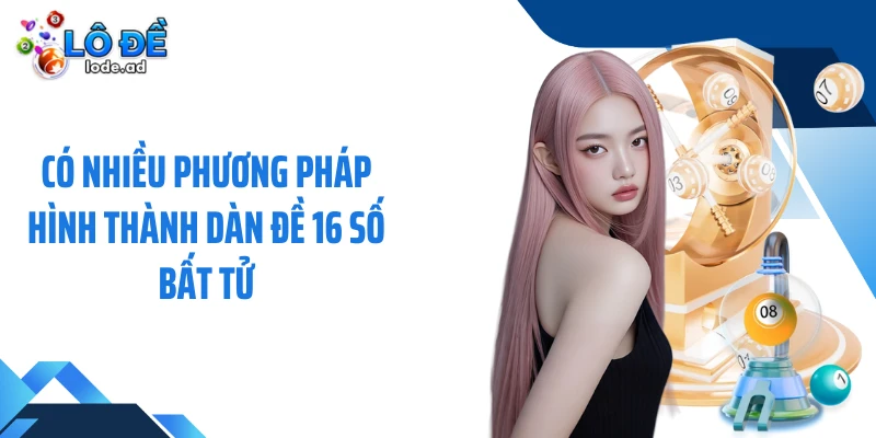Có nhiều phương pháp hình thành dàn đề 16 số bất tử