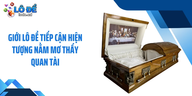 Giới lô đề tiếp cận hiện tượng nằm mơ thấy quan tài