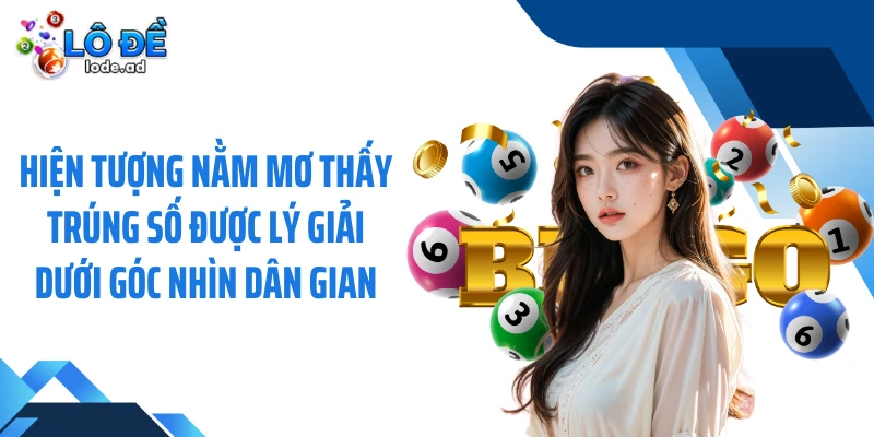 Hiện tượng nằm mơ thấy trúng số được lý giải dưới góc nhìn dân gian