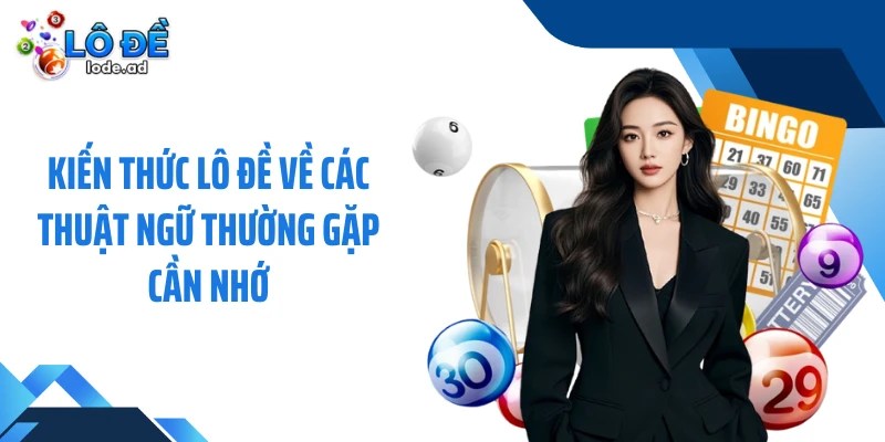 Kiến thức lô đề về các thuật ngữ thường gặp cần nhớ