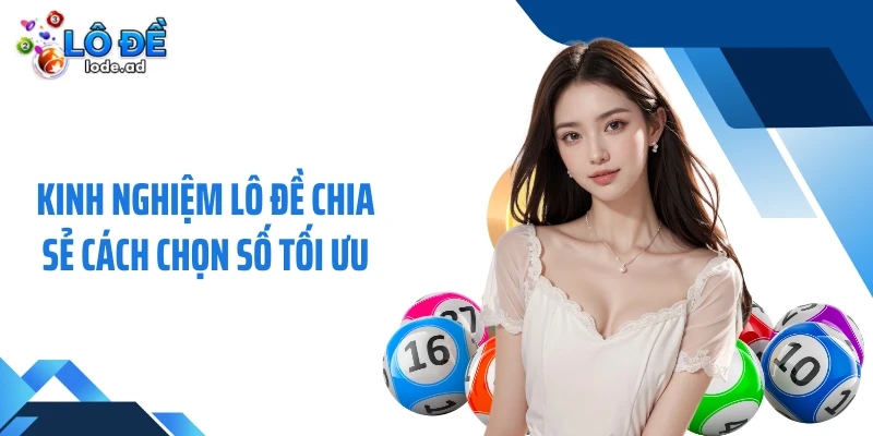 Kinh nghiệm lô đề chia sẻ cách chọn số tối ưu