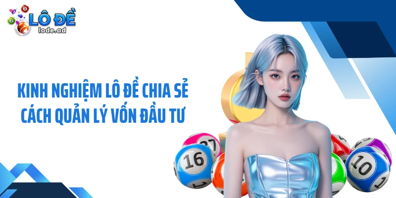 Kinh nghiệm lô đề chia sẻ cách quản lý vốn đầu tư