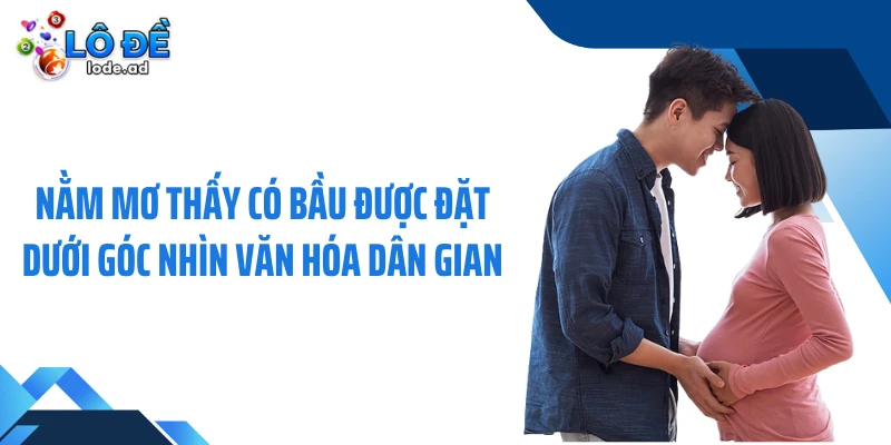 Nằm mơ thấy có bầu được đặt dưới góc nhìn văn hóa dân gian