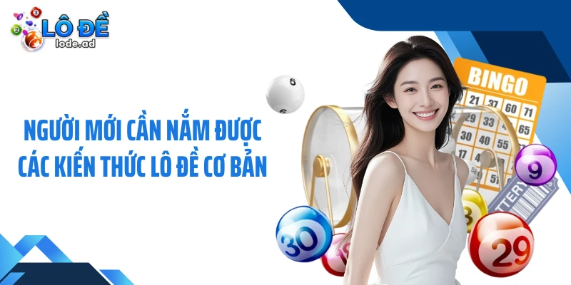 Người mới cần nắm được các kiến thức lô đề cơ bản