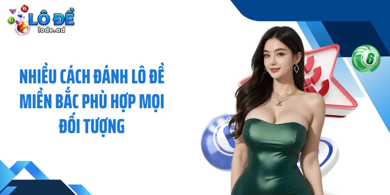 Nhiều cách đánh lô đề miền Bắc phù hợp mọi đối tượng