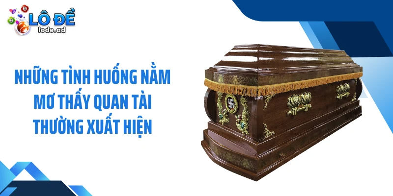 Những tình huống nằm mơ thấy quan tài thường xuất hiện