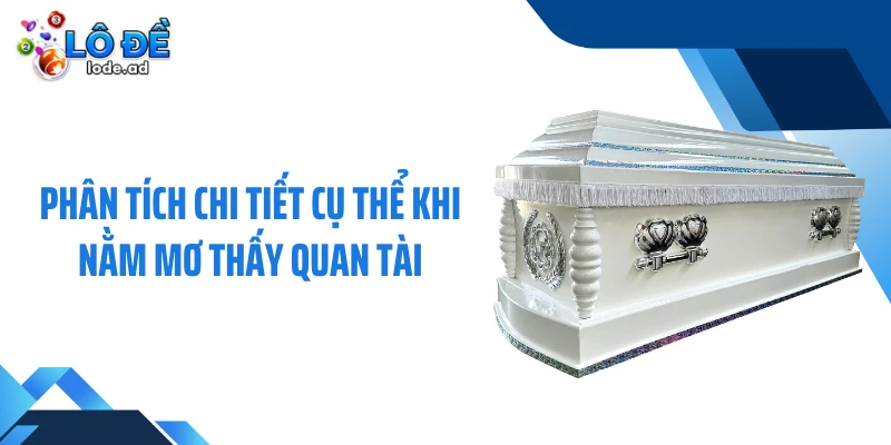 Phân tích chi tiết cụ thể khi nằm mơ thấy quan tài
