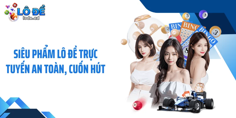 Siêu phẩm lô đề trực tuyến an toàn, cuốn hút