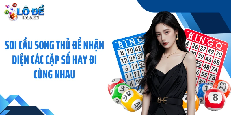 Soi cầu song thủ đề nhận diện các cặp số hay đi cùng nhau