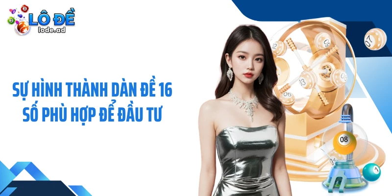 Sự hình thành dàn đề 16 số phù hợp để đầu tư