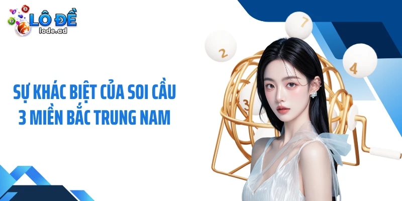 Sự khác biệt của soi cầu 3 miền Bắc Trung Nam