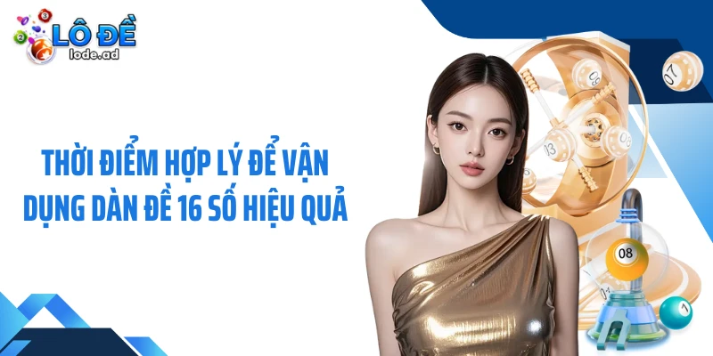 Thời điểm hợp lý để vận dụng dàn đề 16 số hiệu quả