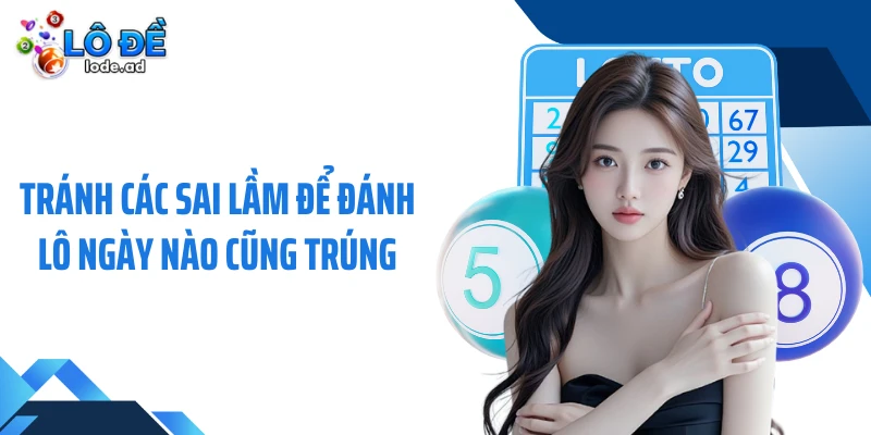 Tránh các sai lầm để đánh lô ngày nào cũng trúng