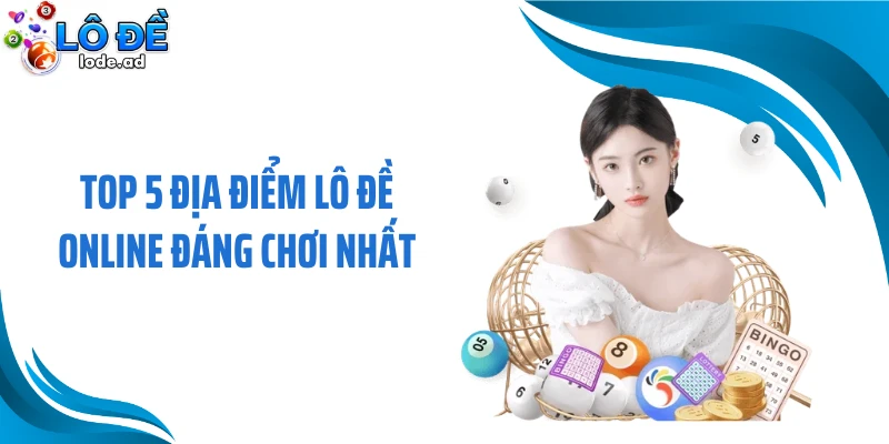 Top 5 địa điểm lô đề online đáng chơi nhất